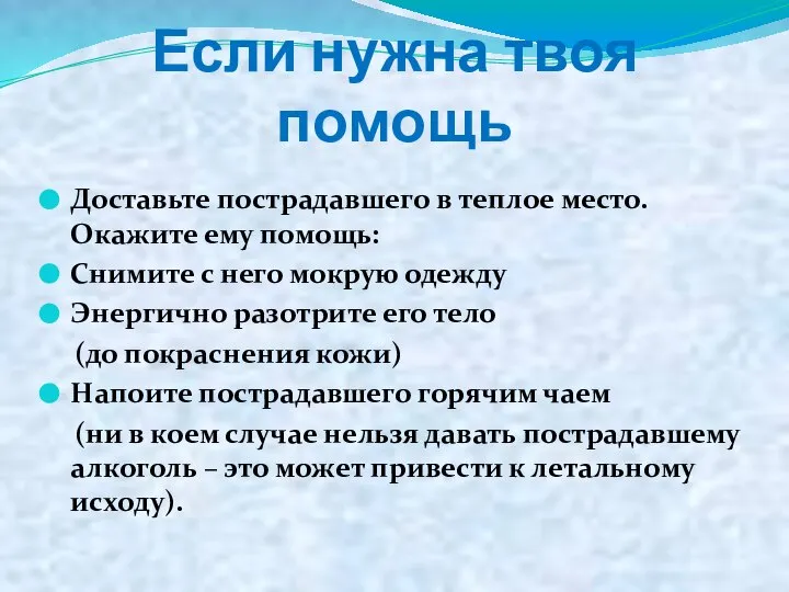 Если нужна твоя помощь Доставьте пострадавшего в теплое место. Окажите ему