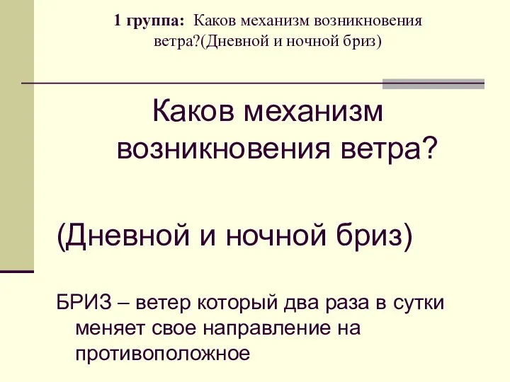 1 группа: Каков механизм возникновения ветра?(Дневной и ночной бриз) Каков механизм