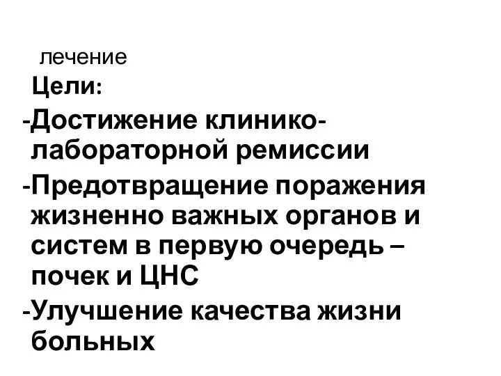 лечение Цели: Достижение клинико-лабораторной ремиссии Предотвращение поражения жизненно важных органов и