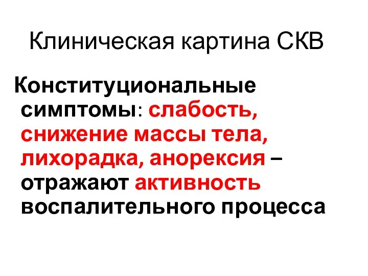 Клиническая картина СКВ Конституциональные симптомы: слабость, снижение массы тела, лихорадка, анорексия – отражают активность воспалительного процесса