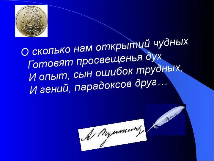 О сколько нам открытий чудных Готовят просвещенья дух И опыт, сын