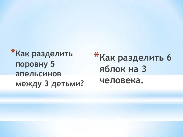 Как разделить поровну 5 апельсинов между 3 детьми? Как разделить 6 яблок на 3 человека.