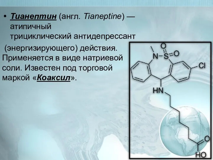 Тианептин (англ. Tianeptine) — атипичный трициклический антидепрессант (энергизирующего) действия. Применяется в