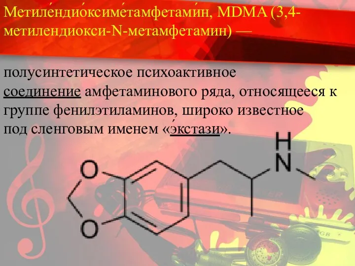 Метиле́ндио́ксиме́тамфетами́н, MDMA (3,4-метилендиокси-N-метамфетамин) — полусинтетическое психоактивное соединение амфетаминового ряда, относящееся к