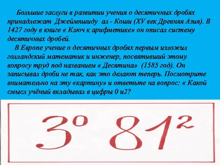 Большие заслуги в развитии учения о десятичных дробях принадлежат Джеймпшиду ал