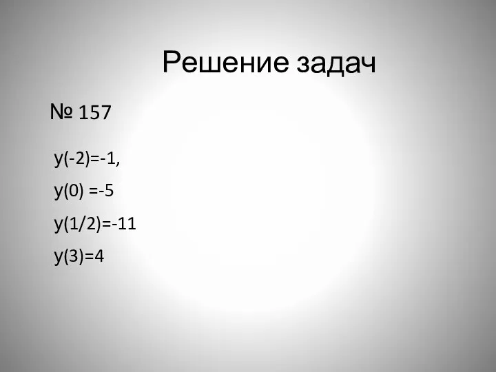 Решение задач № 157 у(-2)=-1, у(0) =-5 у(1/2)=-11 у(3)=4