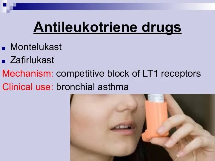 Antileukotriene drugs Montelukast Zafirlukast Mechanism: competitive block of LT1 receptors Clinical use: bronchial asthma