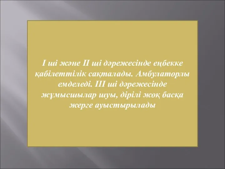 І ші және ІІ ші дәрежесінде еңбекке қабілеттілік сақталады. Амбулаторлы емделеді.