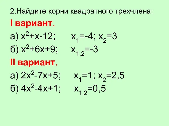 2.Найдите корни квадратного трехчлена: Ι вариант. а) х2+х-12; x1=-4; x2=3 б)