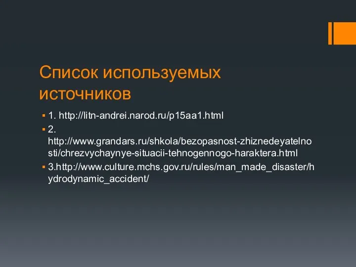 Список используемых источников 1. http://litn-andrei.narod.ru/p15aa1.html 2. http://www.grandars.ru/shkola/bezopasnost-zhiznedeyatelnosti/chrezvychaynye-situacii-tehnogennogo-haraktera.html 3.http://www.culture.mchs.gov.ru/rules/man_made_disaster/hydrodynamic_accident/