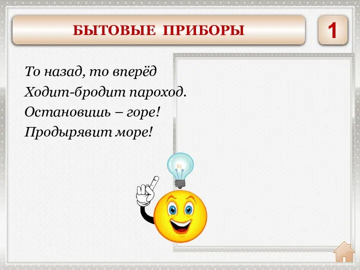 УТЮГ То назад, то вперёд Ходит-бродит пароход. Остановишь – горе! Продырявит море! 1 БЫТОВЫЕ ПРИБОРЫ