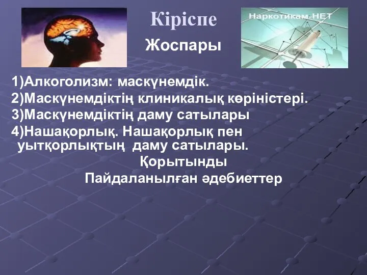 Кіріспе Жоспары 1)Алкоголизм: маскүнемдік. 2)Маскүнемдіктің клиникалық көріністері. 3)Маскүнемдіктің даму сатылары 4)Нашақорлық.