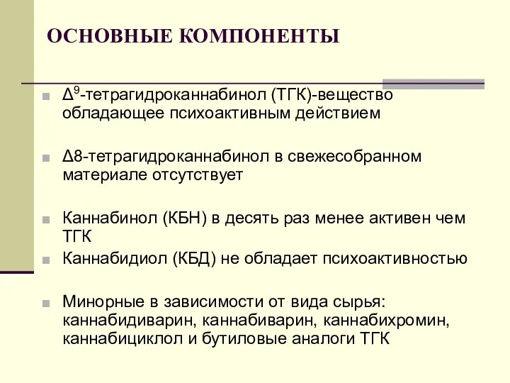 ОСНОВНЫЕ КОМПОНЕНТЫ Δ9-тетрагидроканнабинол (ТГК)-вещество обладающее психоактивным действием Δ8-тетрагидроканнабинол в свежесобранном материале