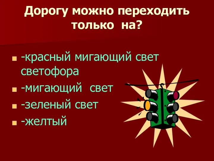 Дорогу можно переходить только на? -красный мигающий свет светофора -мигающий свет -зеленый свет -желтый