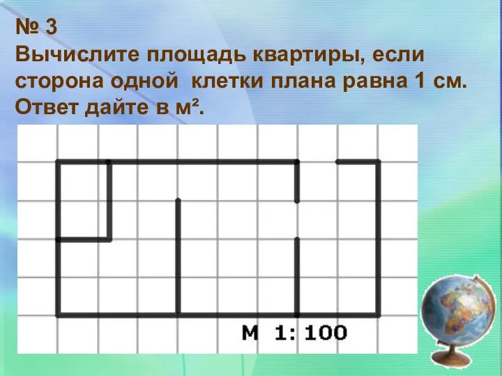 № 3 Вычислите площадь квартиры, если сторона одной клетки плана равна