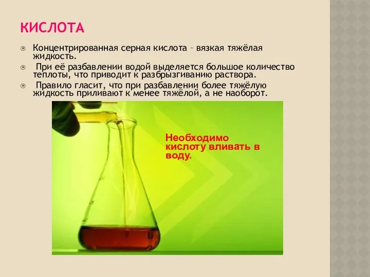 КИСЛОТА Концентрированная серная кислота – вязкая тяжёлая жидкость. При её разбавлении