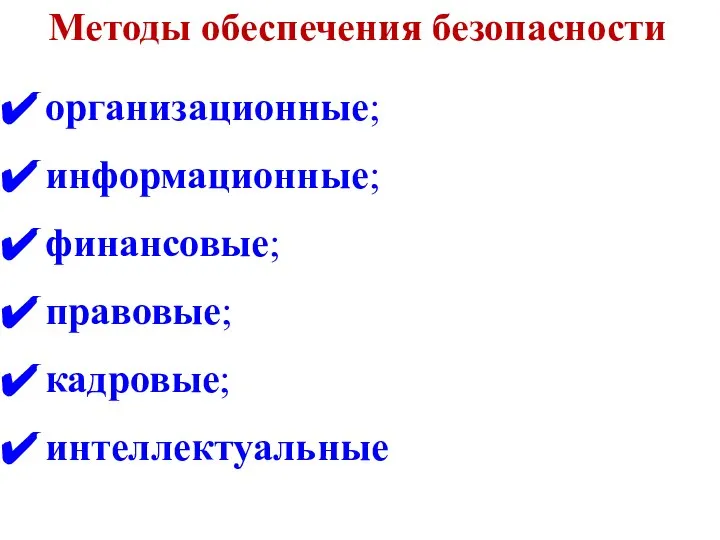 Методы обеспечения безопасности организационные; информационные; финансовые; правовые; кадровые; интеллектуальные