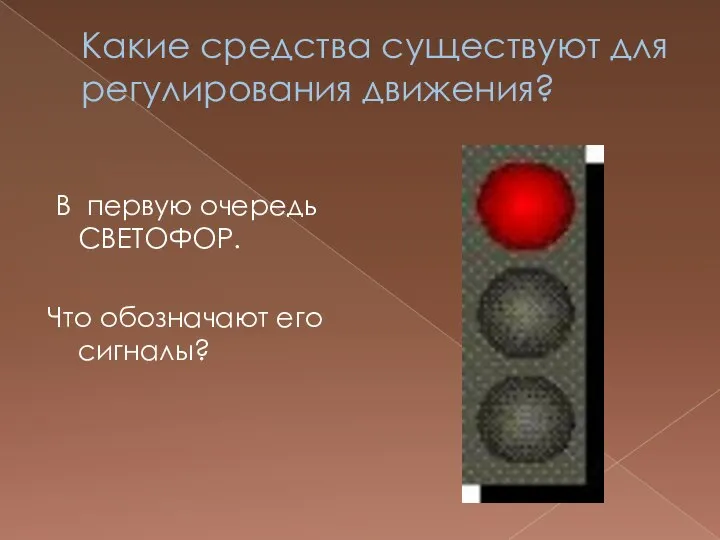 Какие средства существуют для регулирования движения? В первую очередь СВЕТОФОР. Что обозначают его сигналы?