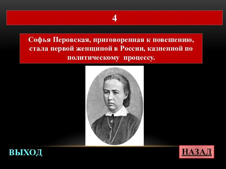 НАЗАД ВЫХОД 4 Софья Перовская, приговоренная к повешению, стала первой женщиной