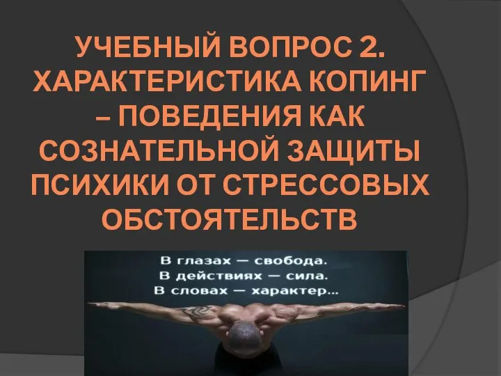 УЧЕБНЫЙ ВОПРОС 2. ХАРАКТЕРИСТИКА КОПИНГ – ПОВЕДЕНИЯ КАК СОЗНАТЕЛЬНОЙ ЗАЩИТЫ ПСИХИКИ ОТ СТРЕССОВЫХ ОБСТОЯТЕЛЬСТВ