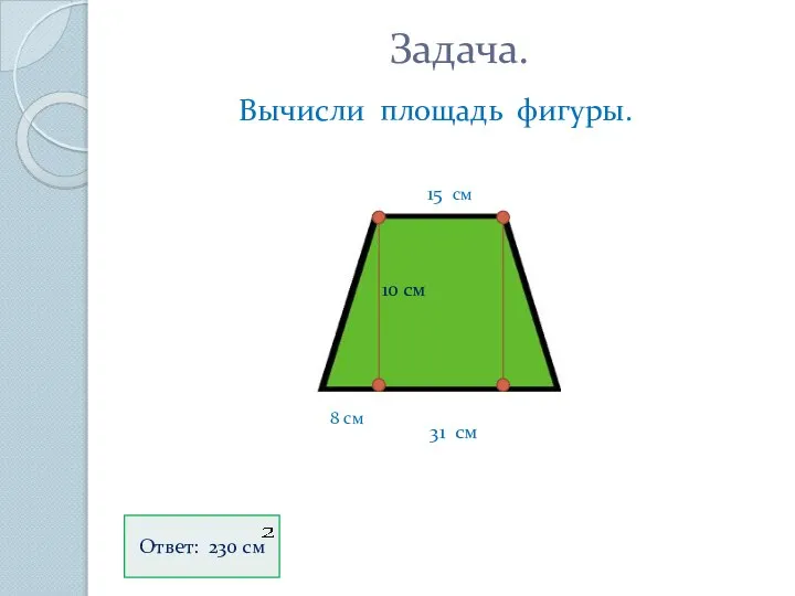 Задача. Вычисли площадь фигуры. 15 см 10 см 31 см 8 см Ответ: 230 см