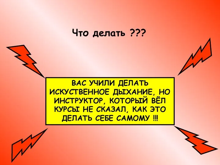 Что делать ??? ВАС УЧИЛИ ДЕЛАТЬ ИСКУСТВЕННОЕ ДЫХАНИЕ, НО ИНСТРУКТОР, КОТОРЫЙ