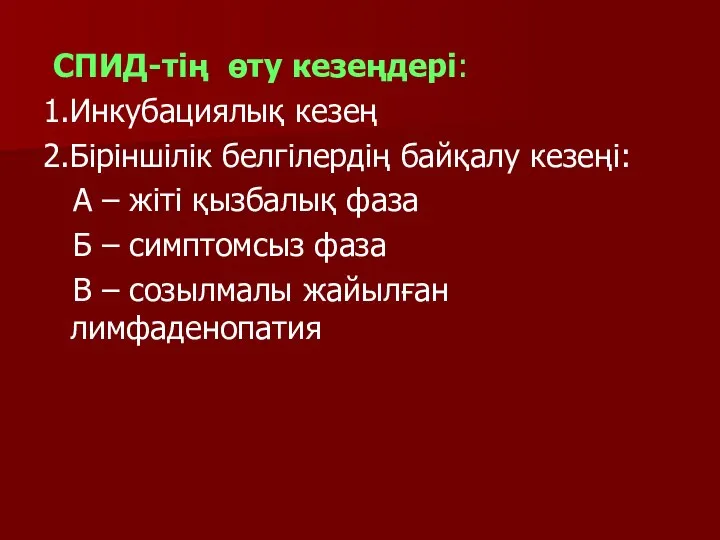 СПИД-тің өту кезеңдері: 1.Инкубациялық кезең 2.Біріншілік белгілердің байқалу кезеңі: А –