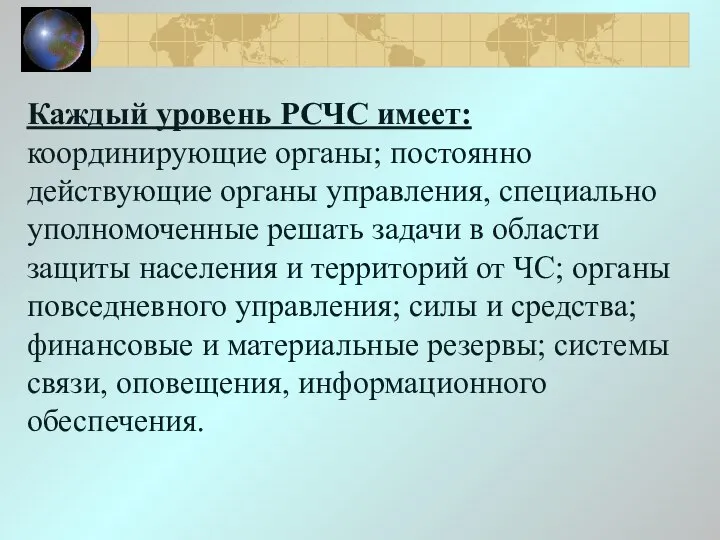 Каждый уровень РСЧС имеет: координирующие органы; постоянно действующие органы управления, специально