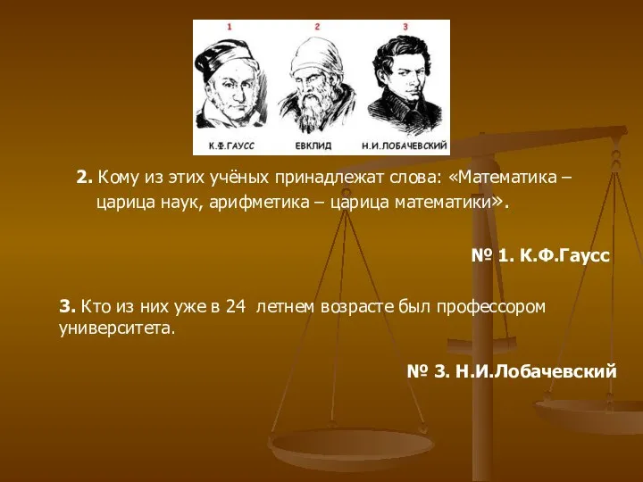 2. Кому из этих учёных принадлежат слова: «Математика – царица наук,