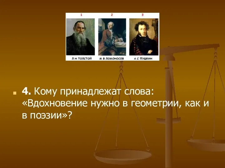 4. Кому принадлежат слова: «Вдохновение нужно в геометрии, как и в поэзии»?