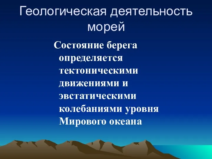 Геологическая деятельность морей Состояние берега определяется тектоническими движениями и эвстатическими колебаниями уровня Мирового океана