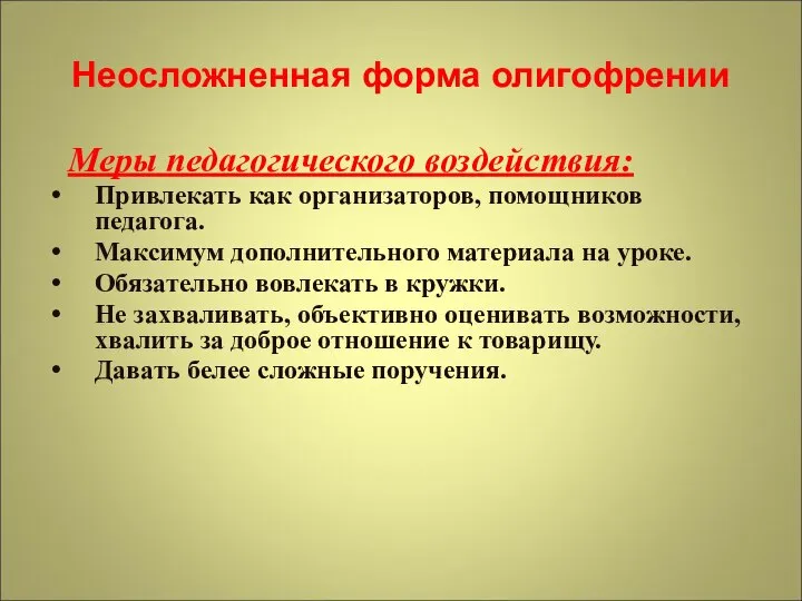 Неосложненная форма олигофрении Меры педагогического воздействия: Привлекать как организаторов, помощников педагога.