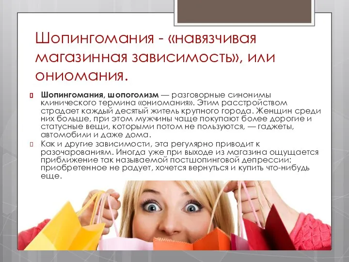 Шопингомания - «навязчивая магазинная зависимость», или ониомания. Шопингомания, шопоголизм — разговорные