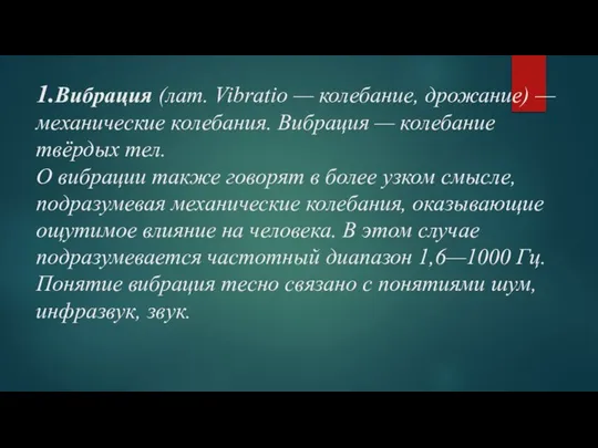 1.Вибрация (лат. Vibratio — колебание, дрожание) — механические колебания. Вибрация —