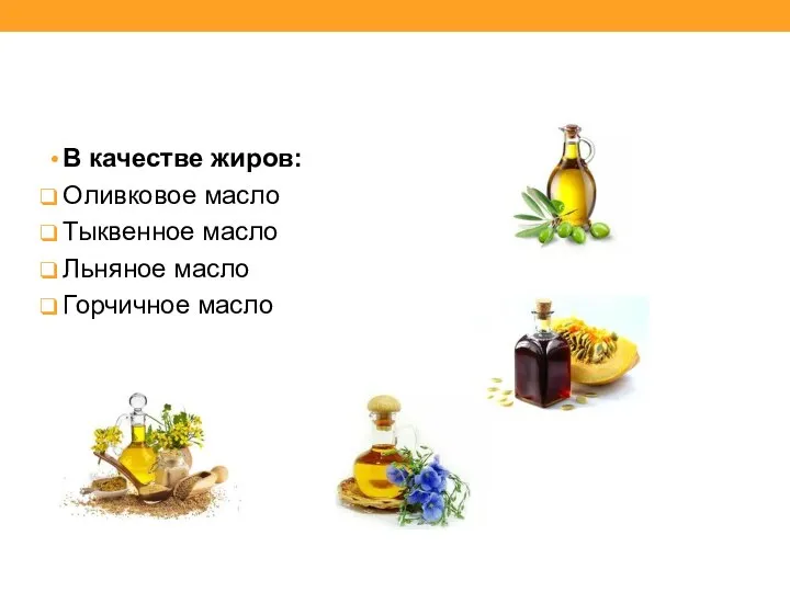 В качестве жиров: Оливковое масло Тыквенное масло Льняное масло Горчичное масло