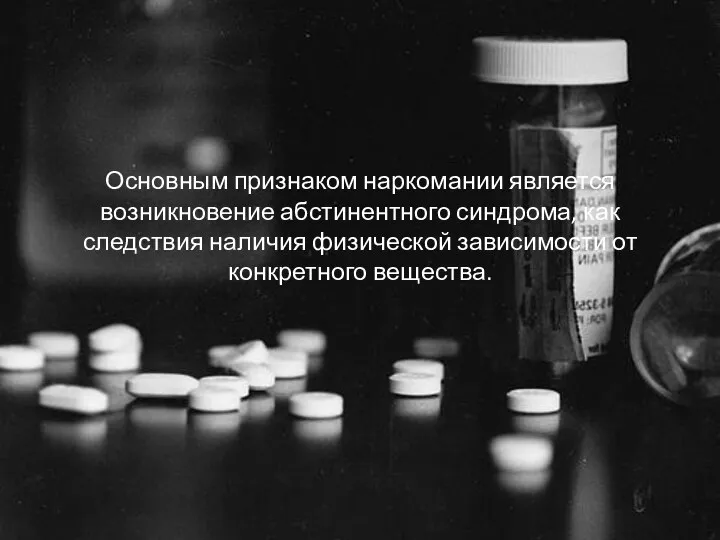 Основным признаком наркомании является возникновение абстинентного синдрома, как следствия наличия физической зависимости от конкретного вещества.