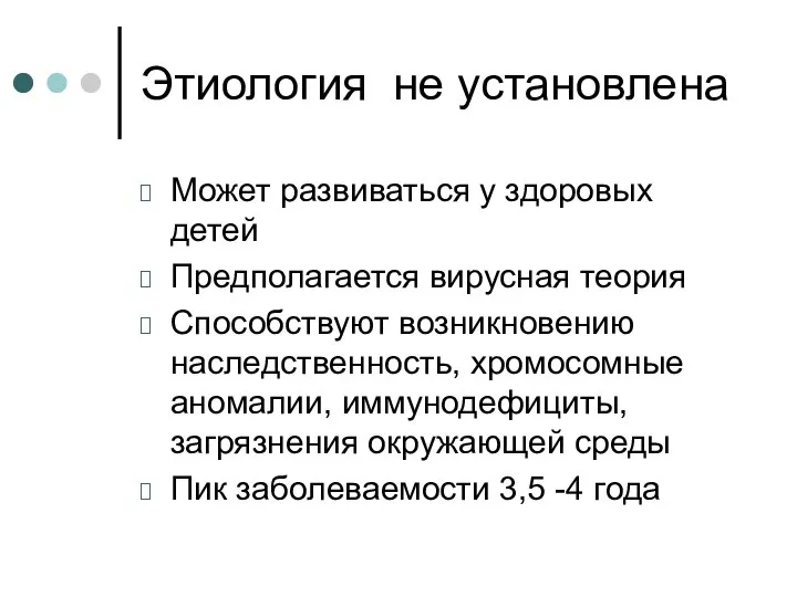 Этиология не установлена Может развиваться у здоровых детей Предполагается вирусная теория