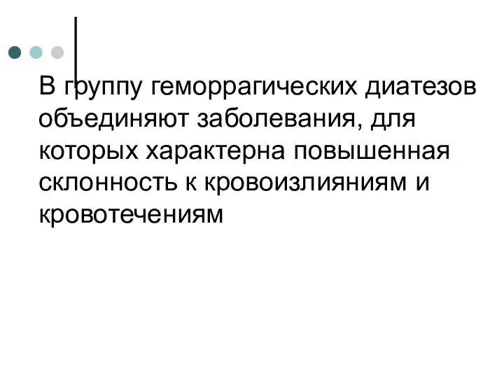 В группу геморрагических диатезов объединяют заболевания, для которых характерна повышенная склонность к кровоизлияниям и кровотечениям