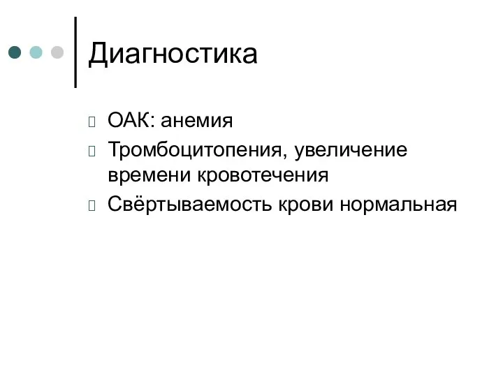 Диагностика ОАК: анемия Тромбоцитопения, увеличение времени кровотечения Свёртываемость крови нормальная