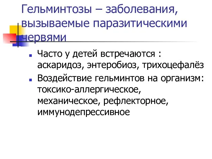 Гельминтозы – заболевания, вызываемые паразитическими червями Часто у детей встречаются :