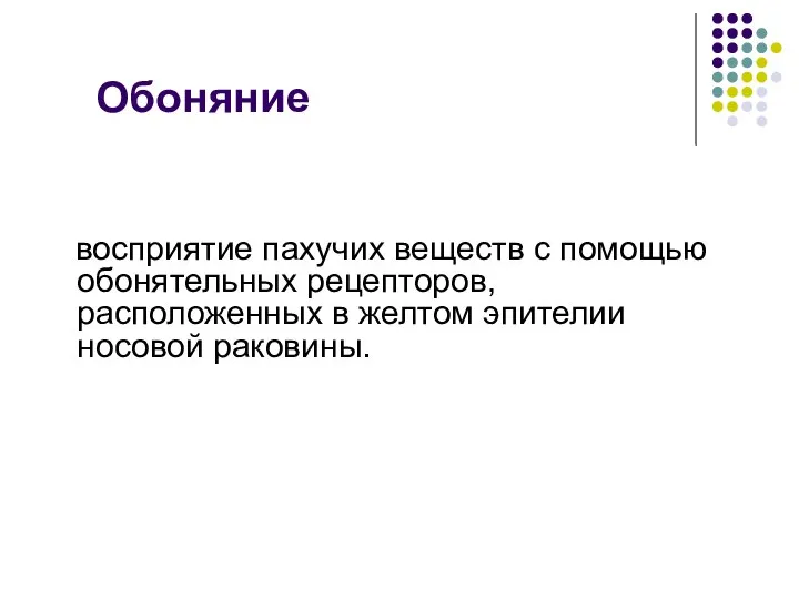 Обоняние восприятие пахучих веществ с помощью обонятельных рецепторов, расположенных в желтом эпителии носовой раковины.