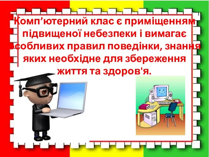 Комп’ютерний клас є приміщенням підвищеної небезпеки і вимагає особливих правил поведінки,