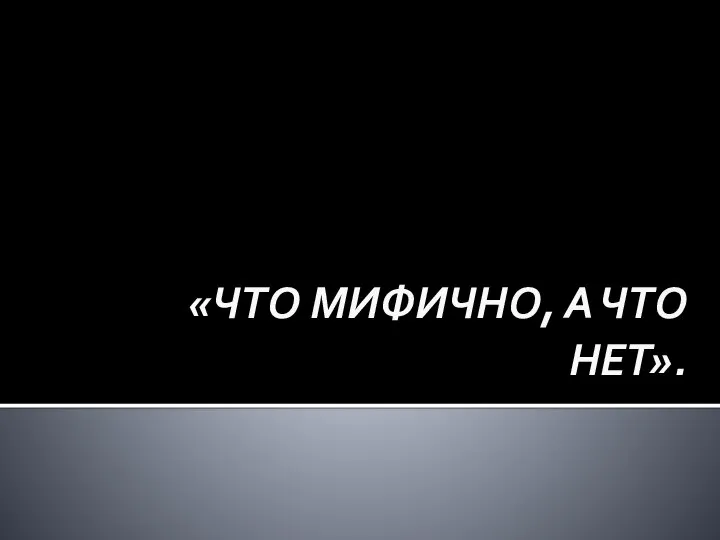 «ЧТО МИФИЧНО, А ЧТО НЕТ».