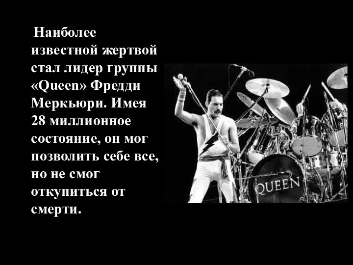 Наиболее известной жертвой стал лидер группы «Queen» Фредди Меркьюри. Имея 28