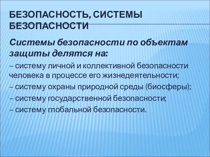 БЕЗОПАСНОСТЬ, СИСТЕМЫ БЕЗОПАСНОСТИ Системы безопасности по объектам защиты делятся на: –