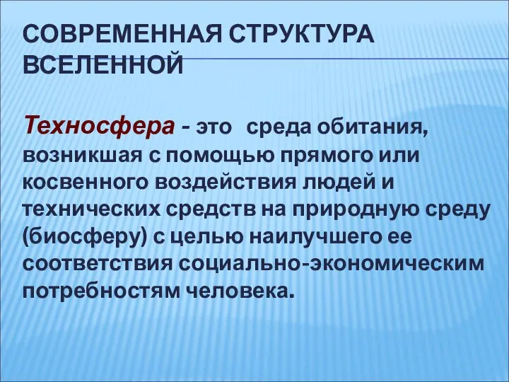 СОВРЕМЕННАЯ СТРУКТУРА ВСЕЛЕННОЙ Техносфера - это среда обитания, возникшая с помощью