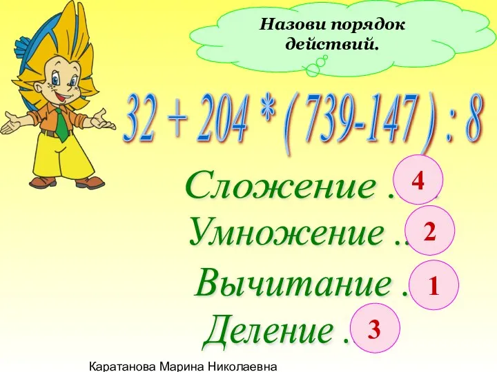 Каратанова Марина Николаевна Назови порядок действий. 32 + 204 * (