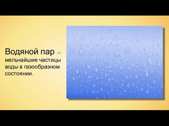 Водяной пар — мельчайшие частицы воды в газообразном состоянии.