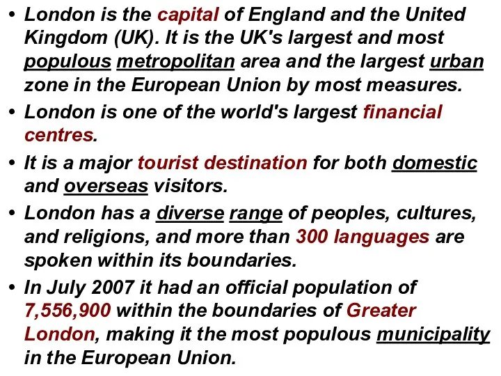 London is the capital of England and the United Kingdom (UK).