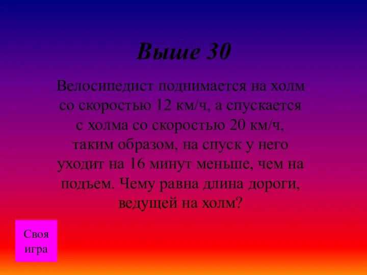 Выше 30 Велосипедист поднимается на холм со скоростью 12 км/ч, а